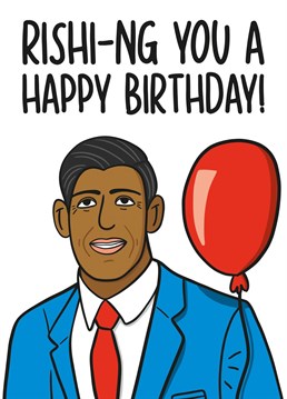 This funny Rishi Sunak birthday card features him with a red balloon and the phrase "Rishi-ing you a Happy Birthday!"