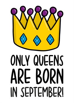 This cute September birthday card features a crown illustration and the phrase "Only Queens are born in September" on the front.