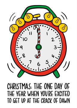 This Christmas morning card features an alarm clock going off at 6am with the phrase "Christmas: The one day of the year when you're excited to get up at the crack of dawn"