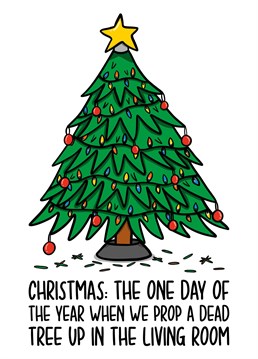 This Christmas tree card features an illustration of a tree surrounded by pine needles with the phrase "Christmas: The one day of the year when we prop a dead tree up in the living room"