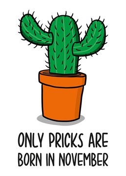 This funny November birthday card features a cactus illustration and the phrase "Only pricks are born in November" on the front.
