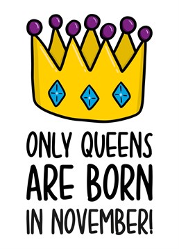 This cute November birthday card features a crown illustration and the phrase "Only Queens are born in November!" on the front.