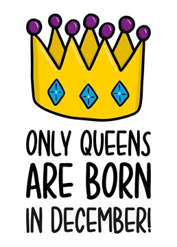 This cute December birthday card features a crown illustration and the phrase "Only Queens are born in December!" on the front.