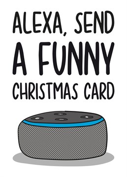 This funny card features an Alexa with the phrase "Alexa, send a funny Christmas card"    Ideal for a technology lover this Christmas, this card is sure to make your recipient laugh and smile.
