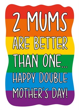 This 2 Mums card features a pride rainbow background with the phrase "Two Mums Are Better Than One Happy Double Mother's Day!" on the front.