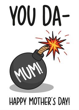 This funny card features a bomb illustration and the phrase "You Da-Mum! Happy Mothers Day!" Ideal for your Mum this Mothers Day, this card is sure to make your recipient laugh and smile.