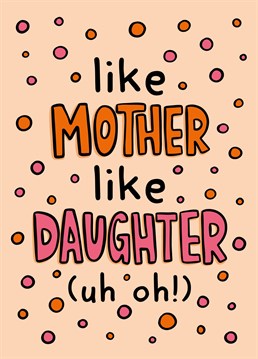 This like Mother like daughter card features a polka dot background and the phrase "Like Mother like daughter (uh oh!)".