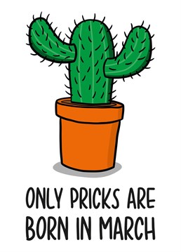 This funny March birthday card features a cactus illustration and the phrase "Only pricks are born in March" on the front.