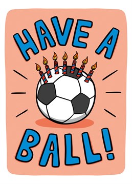 This funny football birthday card features a football with candles on it and the phrase "Have a ball!"
