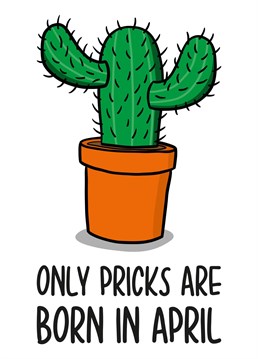 This funny April birthday card features a cactus illustration and the phrase "Only pricks are born in April" on the front.