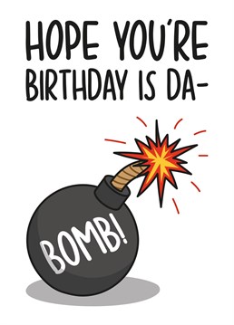 This funny card features a bomb illustration and the phrase "Hope you're birthday is da-bomb!"    Ideal for your friend or families birthday, this card is sure to make your recipient laugh and smile.