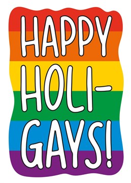 Life isn't all sunshine and rainbows, but this Happy Holi-Gays card will surely bring cheers to your Christmas!    Perfect for your gay friends and family, get this card for them to celebrate the holidays together.