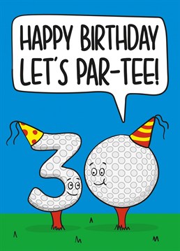 This funny card features the number 30 as golf balls with the phrase "Happy Birthday! Let's Par-Tee!"    Ideal for a golf lovers 30th birthday, this card is sure to make your recipient laugh and smile!