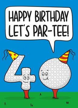 This funny card features the number 40 as golf balls with the phrase "Happy Birthday! Let's Par-Tee!"    Ideal for a golf lovers 40th birthday, this card is sure to make your recipient laugh and smile!