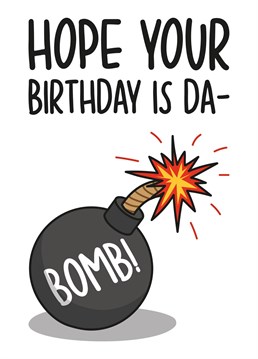 This funny card features a bomb illustration and the phrase "Hope your birthday is da-bomb!" Ideal for your friend or families birthday, this card is sure to make your recipient laugh and smile.