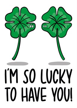 This funny anniversary card features a couple of clovers with the phrase "I'm So Lucky To Have You!" Ideal for anniversaries, Valentine's Day or just because, this card will surely make your recipient laugh and smile!