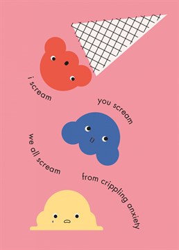 It's important to say how we feel out loud. Scream your little heart out with this funny anxious ice cream card