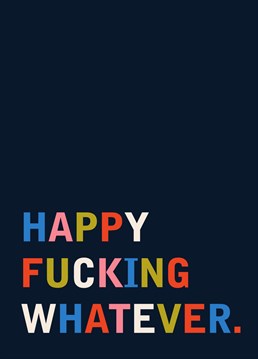 Tired of all the happy-go-lucky cringey cards? Send your friends this cynical typographic card, perfect for any occasion.    Designed by Betiobca.