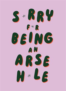 Nothing says 'I'm sorry' like a well-balanced typographic greeting card with little arseholes for Os.