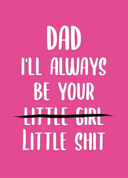 Tell your Dad you'll always be his little shit with this funny Birthday card.
