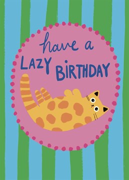Send this cute feline card, to someone who deserves to have a lazy day!