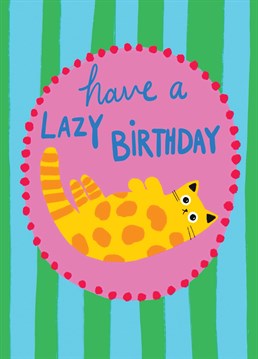 Send that special someone, this cute reminder, that they don't need an excuse to relax on their birthday!