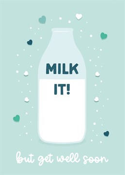 Make sure your loved one is milking it while they're feeling poorly, with this cute Milk It! Get Well Soon card.