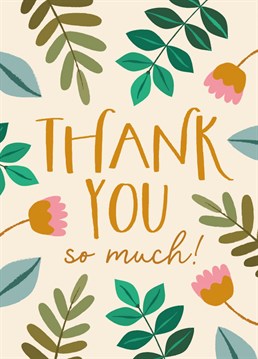When you just need to say a great big 'Thank you so much!' to someone special, say it with this pretty, floral card.