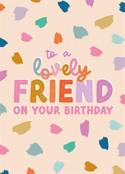 Send your lovely friend some birthday wishes with this colourful card.