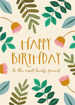 Wish your most lovely friend a happy birthday with this pretty floral card.