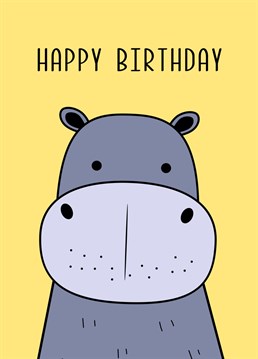 Happy birthday hippo.. Make them smile with this Birthday card.