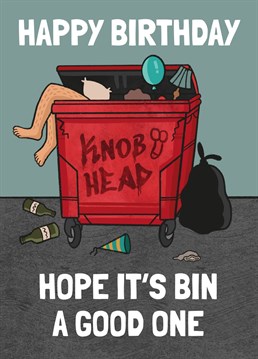I tried to think of a good bin joke for this description, but they were all rubbish. Send this filthy Birthday card to that mate who always ends up in a state on a night out. Designed by Tishy Tashy.