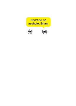 To be fair, all spiders are assholes if you happen to be terrified of them! Make your friends smile with this silly Tillovision Birthday card.