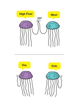 Have you ever gone in for a high-five and instantly regretted it and your hand starts to sting? Then you know how these Jellyfish feel! Say well done to your pal with this silly Tillovision Birthday card.