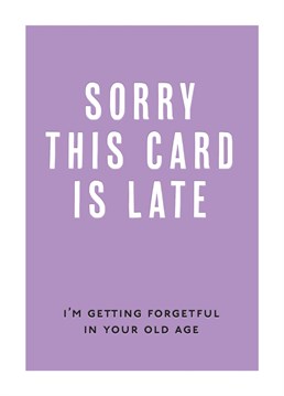 Let them know you're getting forgetful in their old age with this funny belated birthday card.