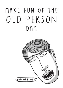 Give this funny Birthday card to an old person.