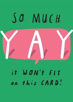 You've collected all your yays and tried to ram them into this card but they just won't fit! Send a snippet of your yays with this fun congratulations card from Tillovision.