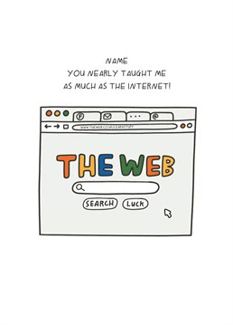 Send this hilarious thank you card to a teacher so good they should be renamed Google. Personalised design by Scribbler.