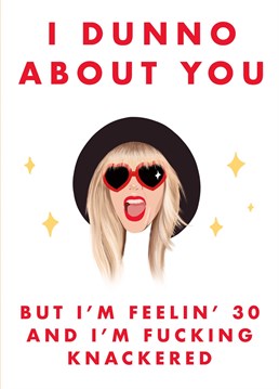When you're not feeling so 22 anymore because you're 30 and you're knackered! This one is for the Taylor Swift fans who love a good laugh!