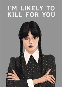 Remind your favourite person of your love for them with this hilariously dark (or passionate?...) Anniversary card inspired by Wednesday Addams!