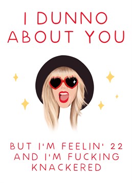 For all the Swifties out there! This hilarious Birthday card has a more realistic feel for those who are feeling a lot older than 22!