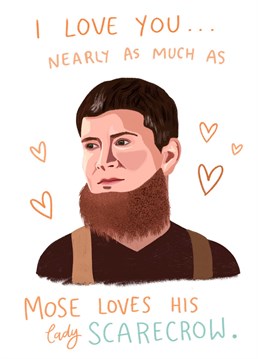 You may not love your person as much as Mose loves his lady Scarecrow, but this Anniversary card will definitely sweep them off their feet (or stick?) - No judgement here!