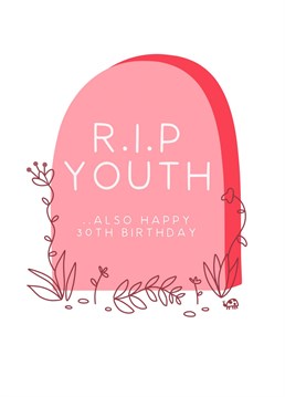 Wish your favourite person a happy 30th birthday... and condolences on the loss of their youth (only joking, 30 is super young but where's the fun in that?) Designed by URGHH Card Co.