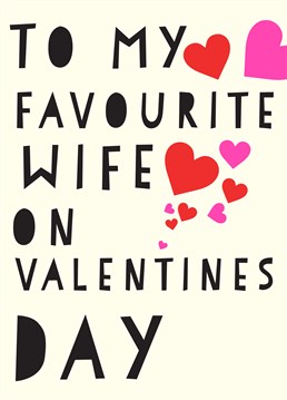 Does it count as bigamy if she knows? Or perhaps she's not the first, second or third down the aisle. A great Valentine's Day card by Scribbler for your most favourite wife.