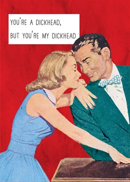 Dickheads need love on Valentine's Day too, so rein in the nagging for a day and send this Scribbler card.