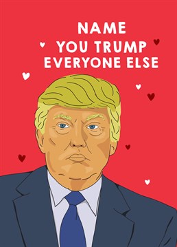 Donald Trump himself would say the same! Send this hilarious personalised Valentine's card by Scribbler and let them know how awesome they are.