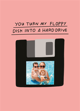 Floppy Disk Into A Hard Drive. Does your significant other work in IT? Then this brilliant Valentine's photo-upload Anniversary card by Scribbler will be sure to make them smile! This pink Anniversary card has a drawing of a floppy disk and says you turn my floppy disk into a hard drive.