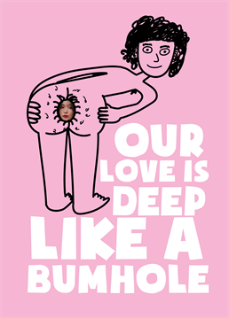 Next time they ask "how deep is your love?" you can get out this Scribbler photo upload card and show them. Their face on your bum - you're welcome!