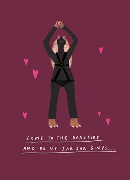 Send this hilarious Valentine's card to proposition a Star Wars fan because what's more seductive than Jar Jar Binks in bondage gear? Designed by Scribbler.