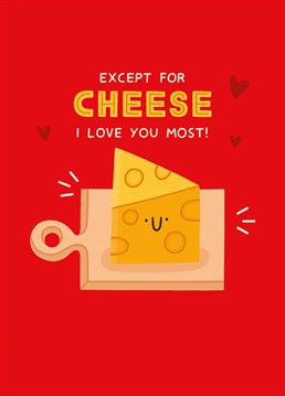 If cheese is your number one love in life then let your partner know that they come a close second. Funny Valentine's card designed by Scribbler.